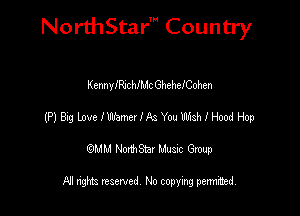 NorthStar' Country

Kcnnlescthc GhehefCohen
(HBiglovequnezlkamsthoodHop
emu NorthStar Music Group

All rights reserved No copying permithed