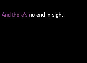 And there's no end in sight