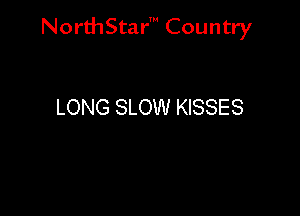 NorthStar' Country

LONG SLOW KISSES