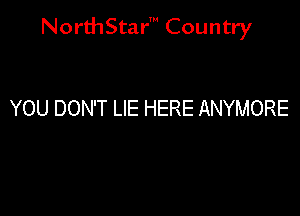 NorthStar' Country

YOU DON'T LIE HERE ANYMORE