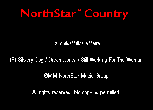 NorthStar' Country

FanrchnldanllsllxMaire
(P) Sivery DogIDrtummMLsIStllWoddng FwTheWoman
emu NorthStar Music Group

All rights reserved No copying permithed