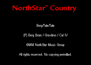 NorthStar' Country

BcrngateITme
(PJBergBamth-avfmnICalN
QMM NorthStar Musxc Group

All rights reserved No copying permithed,
