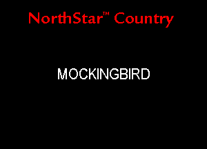 NorthStar' Country

MOCKINGBIRD
