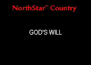 NorthStar' Country

GOD'S WILL