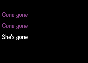 Gone gone

Gone gone

She's gone