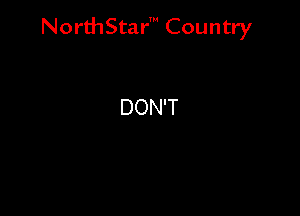 NorthStar' Country

DON'T