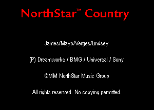 NorthStar' Country

JamesIMayoNergesIUndsey
(P) Dreamme I 8M6 I Meme! I Sony
emu NorthStar Music Group

All rights reserved No copying permithed