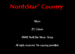 NorthStar' Country

Mayo
(P) Cobum
QMM NorthStar Musxc Group

All rights reserved No copying permithed,