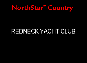 NorthStar' Country

REDNECK YACHT CLUB