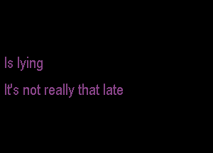 ls lying

lfs not really that late