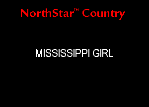 NorthStar' Country

MISSISSIPPI GIRL