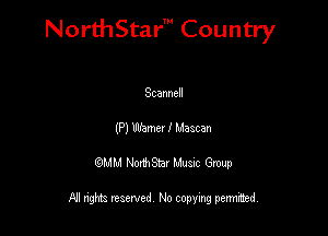 NorthStar' Country

Scannell
(P) Wamer I Maacan
QMM NorthStar Musxc Group

All rights reserved No copying permithed,