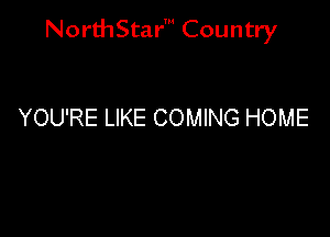 NorthStar' Country

YOU'RE LIKE COMING HOME