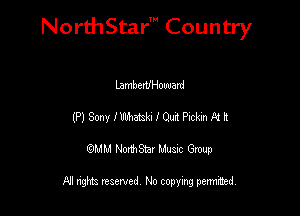 Nord-IStarm Country

LambenJHouuard
(P) Sony behamki I Quit Pickin 13-! It
wdhd NorihStar Musnc Group

NI nghts reserved, No copying pennted