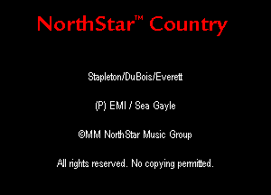 NorthStar' Country

ShpleionfDuBomevemt
(P) EMI I See Gayle
QMM NorthStar Musxc Group

All rights reserved No copying permithed,
