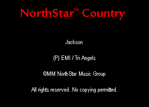 NorthStar' Country

Jackaon
(P) EMI I Tn Angela
QMM NorthStar Musxc Group

All rights reserved No copying permithed,