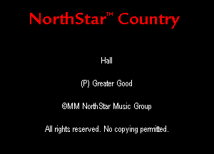 NorthStar' Country

Hall
(P) Gleam Good
QMM NorthStar Musxc Group

All rights reserved No copying permithed,