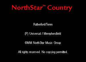 Nord-IStarm Country

Merfordfl'eren
(P) Universal 1' Memptheld
wdhd NorihStar Musnc Group

NI nghts reserved, No copying pennted