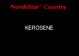 Nord-IStarm Country

KEROSENE