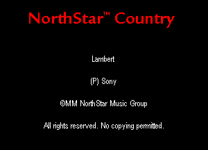 NorthStar' Country

lamben
(P) Sonv
QMM NorthStar Musxc Group

All rights reserved No copying permithed,