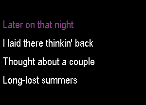 Later on that night
I laid there thinkin' back

Thought about a couple

Long-lost summers