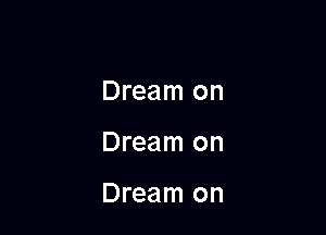 Dream on

Dream on

Dream on