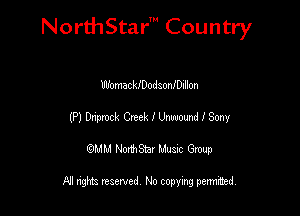 NorthStar' Country

WomackIDodsonlDillon
(P) anmck CuekllhmomdlSony
emu NorthStar Music Group

All rights reserved No copying permithed
