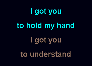 Igotyou

to hold my hand