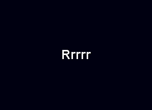 Rrrrr