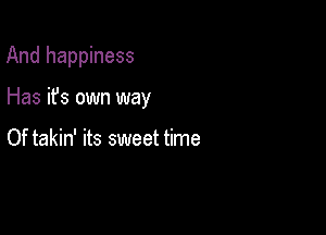 And happiness

Has it's own way

Of takin' its sweet time