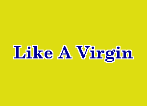 Like A Virgin