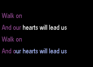 Walk on
And our heads will lead us
Walk on

And our hearts will lead us