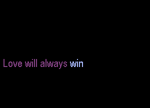 Love will always win