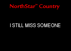 NorthStar' Country

I STILL MISS SOMEONE