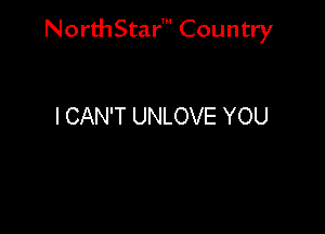 NorthStar' Country

I CAN'T UNLOVE YOU