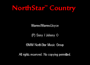 NorthStar' Country

Ulfhntnflflfantanc-yce
(P) Sony 1 Johnny 0
QMM NorthStar Musxc Group

All rights reserved No copying permithed,