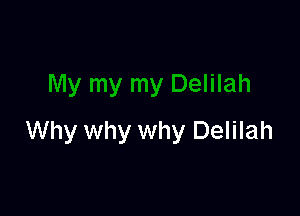 Why why why Delilah