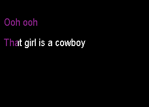 Ooh ooh

That girl is a cowboy