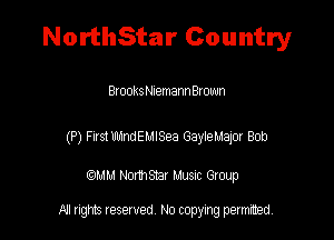 NorthStar Country

Brooksr-Ilemann Brown

(P) FlSttLthulSea Gapemm Bob

(QMM Nomsnr Musuc Group

All rights reserved No copying permitted,