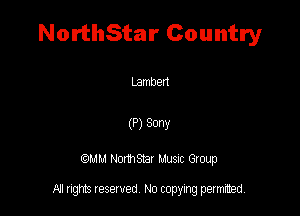 NorthStar Country

Lambert

(P) 30W

QMM Nomsar Musuc Group

All rights reserved No copying permitted,