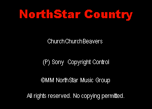 NorthStar Country

ChurchChutchBeavers

(P) 3003' COW'QN Coma

QMM Nomsar Musuc Group

All rights reserved No copying permitted