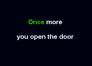 Once more

you open the door