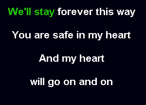 We'll stay forever this way
You are safe in my heart

And my heart

will go on and on