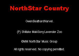 NorthStar Country

OwenBeamardNamel

(P) Shirtake MakiSonyLavender Zoo

WM NormShar Musnc Group

A1 rights resewed N0 copying pemrted