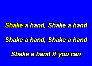 Shake a hand, Shake a hand

Shake a hand, Shake a hand

Shake a hand if you can