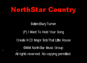 NorthStar Country

BanenBlazy Turner
(P) I Want To Hoid Your Song

Cleate KCD Map! BobThat LE9 House

MM Northsmr Musuc Group
All rights reserved No copying permitted