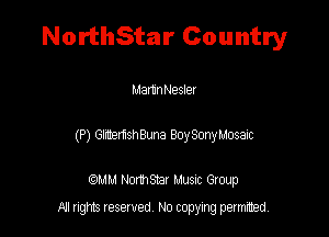 NorthStar Country

Mamn Neslet

(P) azemsnama BoySmymsax

MM Northsmr Musuc Group

All rights reserved No copying permitted,