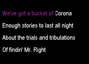We've got a bucket of Corona

Enough stories to last all night

About the trials and tribulations

0f findin' Mr. Right