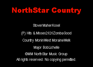 NorthStar Country

SbverMaher Kosel

(P) Hits 8.Misses282020mbaGood
Country Moninlm'est MorameWelk

Major BobUthelle

fWM NOmStar Musuc Gtoup
A1 rights resaved, No copyrng pemxted,
