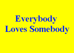 Everybody
Loves Somebody